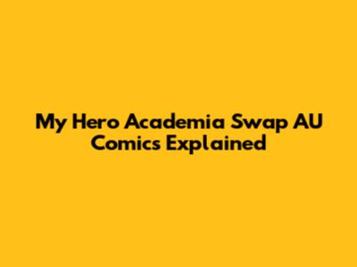 My Hero Academia Swap AU Comics Explained