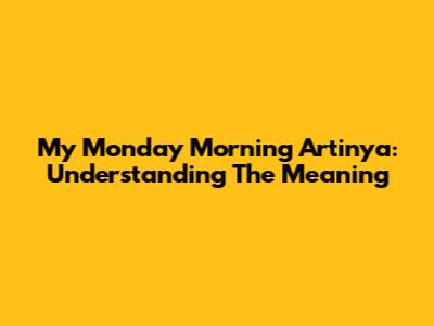 My Monday Morning Artinya: Understanding The Meaning