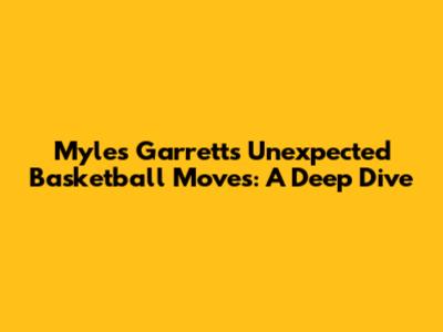 Myles Garrett's Unexpected Basketball Moves: A Deep Dive
