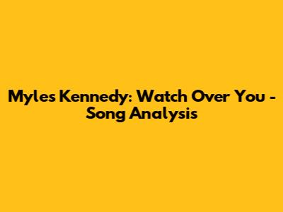 Myles Kennedy: Watch Over You - Song Analysis