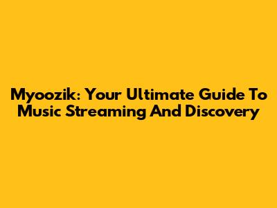Myoozik: Your Ultimate Guide To Music Streaming And Discovery