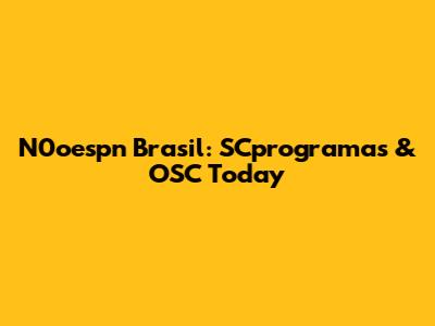 N0oespn Brasil: SCprogramas & OSC Today