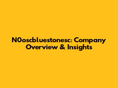 N0oscbluestonesc: Company Overview & Insights