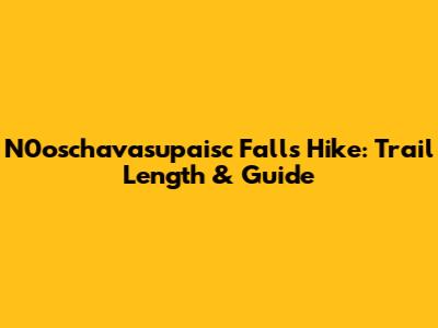 N0oschavasupaisc Falls Hike: Trail Length & Guide
