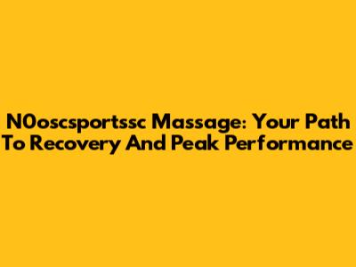 N0oscsportssc Massage: Your Path To Recovery And Peak Performance
