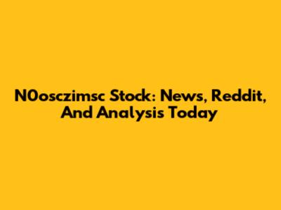 N0osczimsc Stock: News, Reddit, And Analysis Today