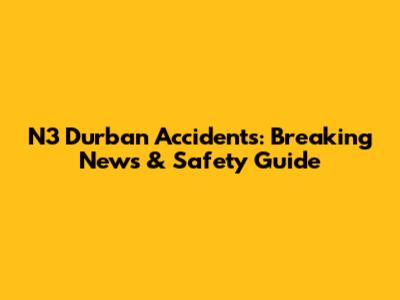 N3 Durban Accidents: Breaking News & Safety Guide