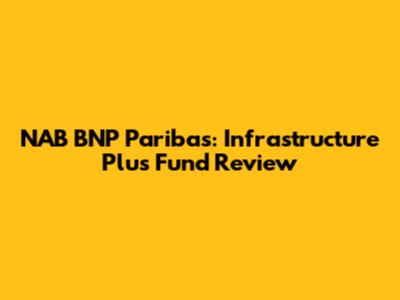NAB BNP Paribas: Infrastructure Plus Fund Review