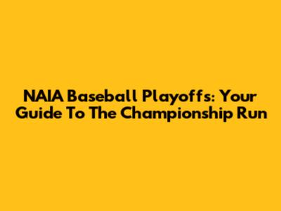NAIA Baseball Playoffs: Your Guide To The Championship Run