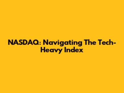 NASDAQ: Navigating The Tech-Heavy Index