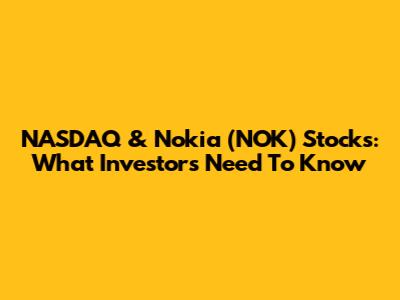 NASDAQ & Nokia (NOK) Stocks: What Investors Need To Know