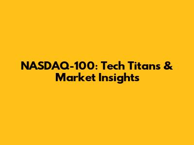 NASDAQ-100: Tech Titans & Market Insights