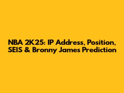 NBA 2K25: IP Address, Position, SEIS & Bronny James Prediction