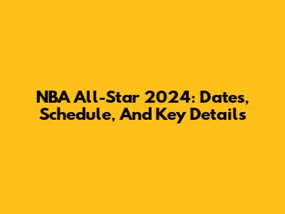 NBA All-Star 2024: Dates, Schedule, And Key Details
