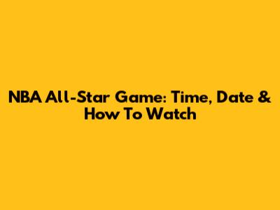 NBA All-Star Game: Time, Date & How To Watch