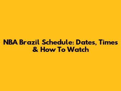 NBA Brazil Schedule: Dates, Times & How To Watch