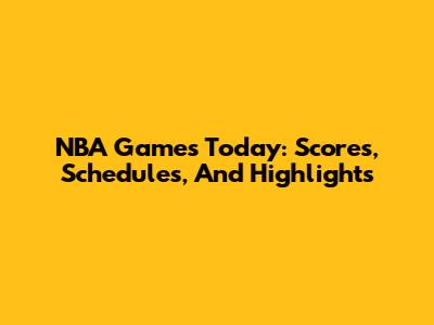 NBA Games Today: Scores, Schedules, And Highlights