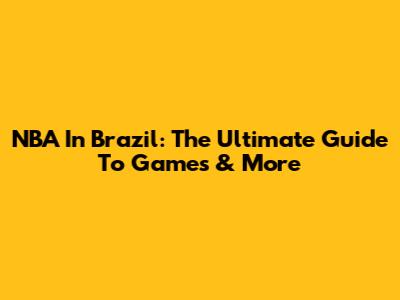 NBA In Brazil: The Ultimate Guide To Games & More