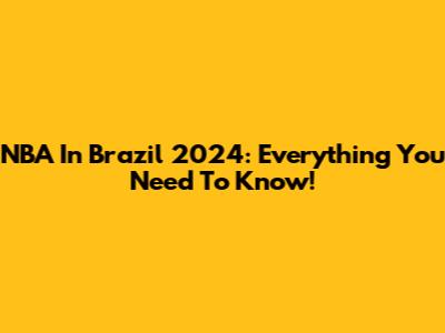 NBA In Brazil 2024: Everything You Need To Know!