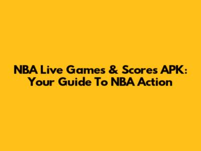 NBA Live Games & Scores APK: Your Guide To NBA Action