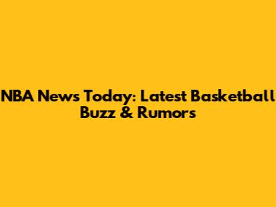 NBA News Today: Latest Basketball Buzz & Rumors