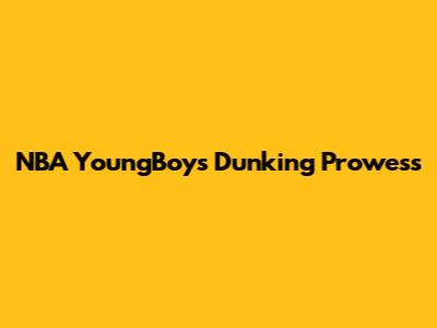 NBA YoungBoy's Dunking Prowess