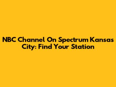 NBC Channel On Spectrum Kansas City: Find Your Station