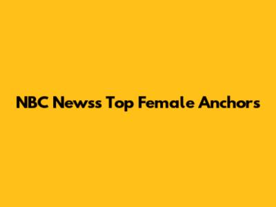 NBC News's Top Female Anchors