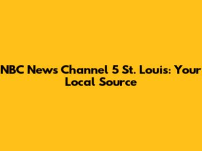 NBC News Channel 5 St. Louis: Your Local Source