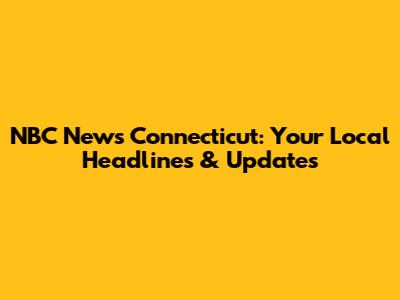 NBC News Connecticut: Your Local Headlines & Updates
