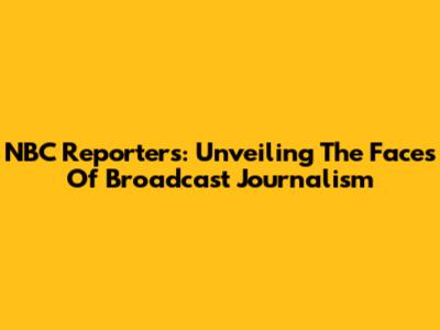 NBC Reporters: Unveiling The Faces Of Broadcast Journalism