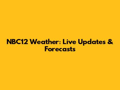 NBC12 Weather: Live Updates & Forecasts