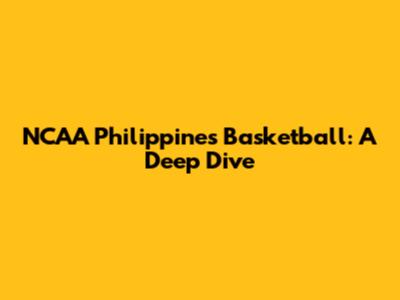 NCAA Philippines Basketball: A Deep Dive