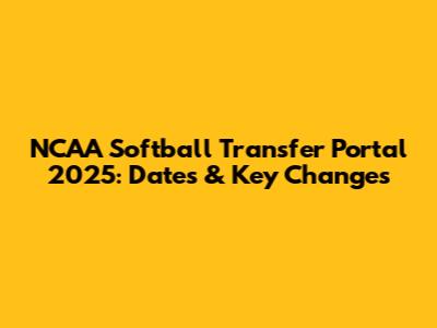 NCAA Softball Transfer Portal 2025: Dates & Key Changes