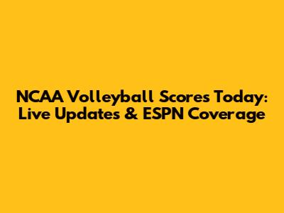 NCAA Volleyball Scores Today: Live Updates & ESPN Coverage