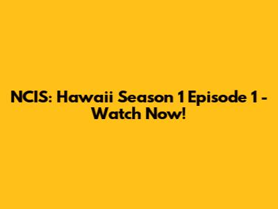 NCIS: Hawaii Season 1 Episode 1 - Watch Now!