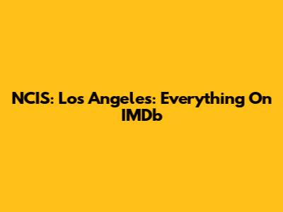 NCIS: Los Angeles: Everything On IMDb