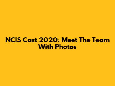 NCIS Cast 2020: Meet The Team With Photos