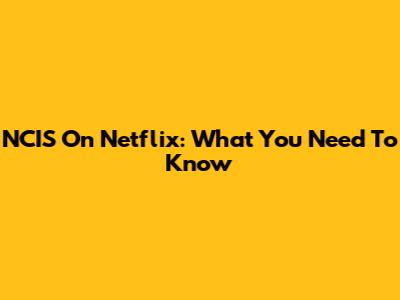 NCIS On Netflix: What You Need To Know