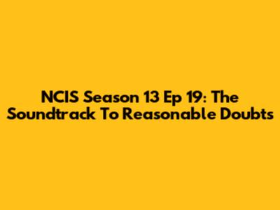 NCIS Season 13 Ep 19: The Soundtrack To 'Reasonable Doubts'