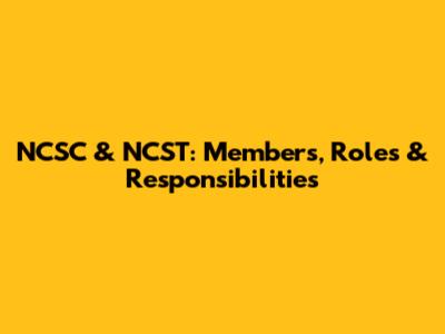 NCSC & NCST: Members, Roles & Responsibilities