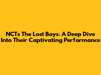 NCT's The Lost Boys: A Deep Dive Into Their Captivating Performance