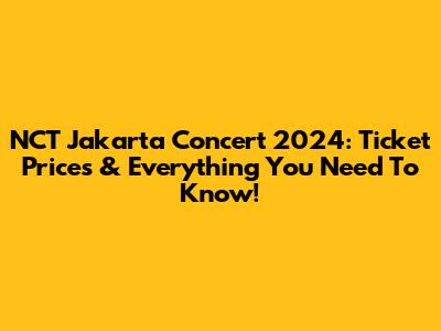 NCT Jakarta Concert 2024: Ticket Prices & Everything You Need To Know!
