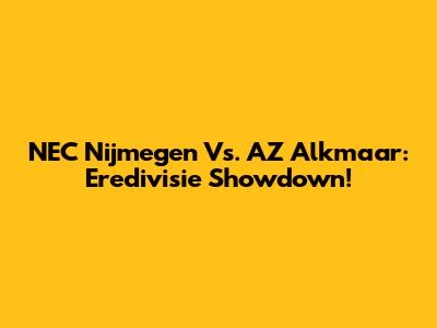 NEC Nijmegen Vs. AZ Alkmaar: Eredivisie Showdown!