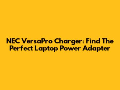NEC VersaPro Charger: Find The Perfect Laptop Power Adapter
