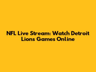 NFL Live Stream: Watch Detroit Lions Games Online