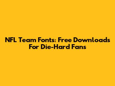 NFL Team Fonts: Free Downloads For Die-Hard Fans