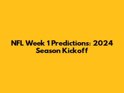 NFL Week 1 Predictions: 2024 Season Kickoff