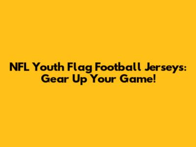 NFL Youth Flag Football Jerseys: Gear Up Your Game!