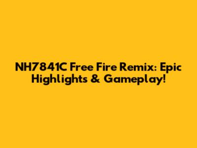 NH7841C Free Fire Remix: Epic Highlights & Gameplay!
